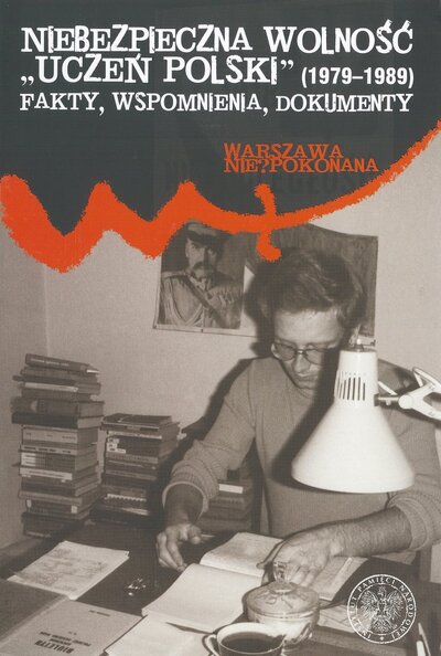 Niebezpieczna wolność. „Uczeń Polski” (1979–1989). Fakty, wspomnienia, dokumenty