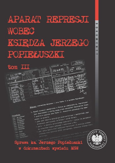 Aparat represji wobec księdza Jerzego Popiełuszki, t. 3. Sprawa ks. Jerzego Popiełuszki w dokumentach wywiadu MSW