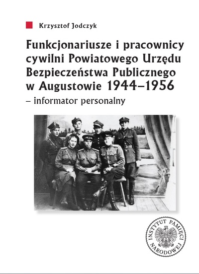 Funkcjonariusze i pracownicy cywilni Powiatowego Urzędu Bezpieczeństwa Publicznego w Augustowie 1944-1956 - informator personalny